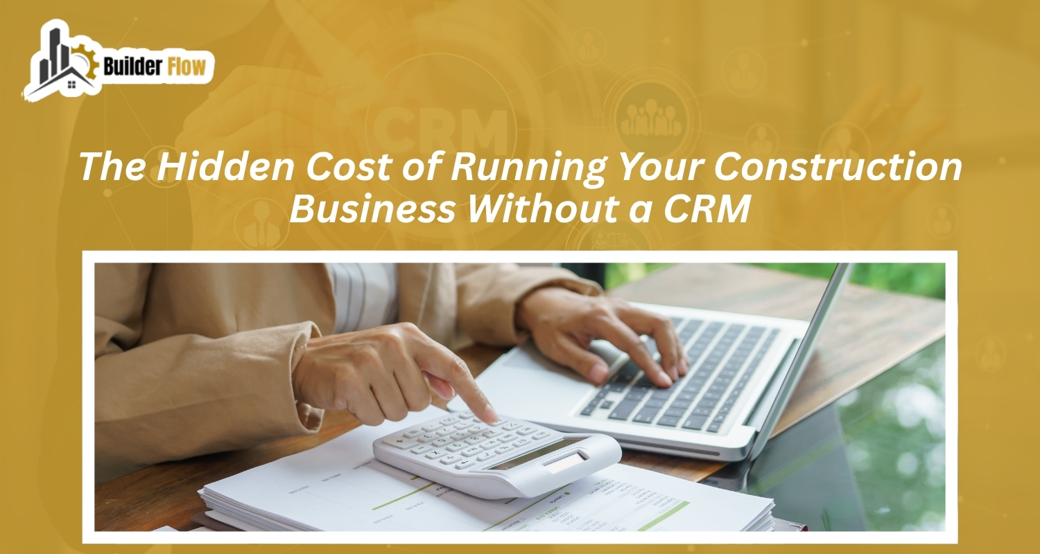 You are currently viewing The Hidden Cost of Running Your Construction Business Without a CRM